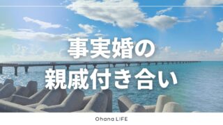 事実婚の親戚付き合いはどう？実体験から感じたこと