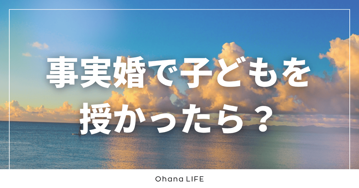 事実婚で子どもを授かったらどうなる？戸籍・認知・親権を整理